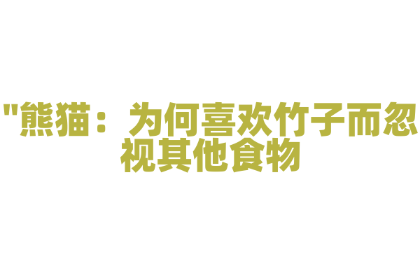 "熊猫：为何喜欢竹子而忽视其他食物？"